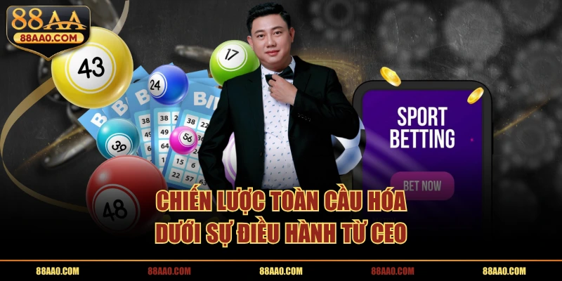 Chiến lược toàn cầu hóa dưới sự điều hành từ CEO