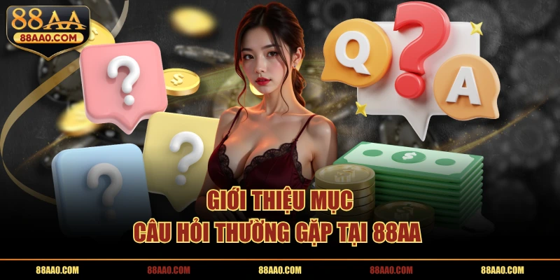 Giới thiệu mục câu hỏi thường gặp tại 88AA 